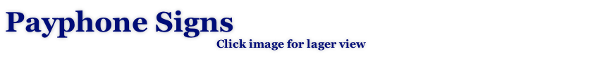 Payphone Signs
                                                                           Click image for lager view
